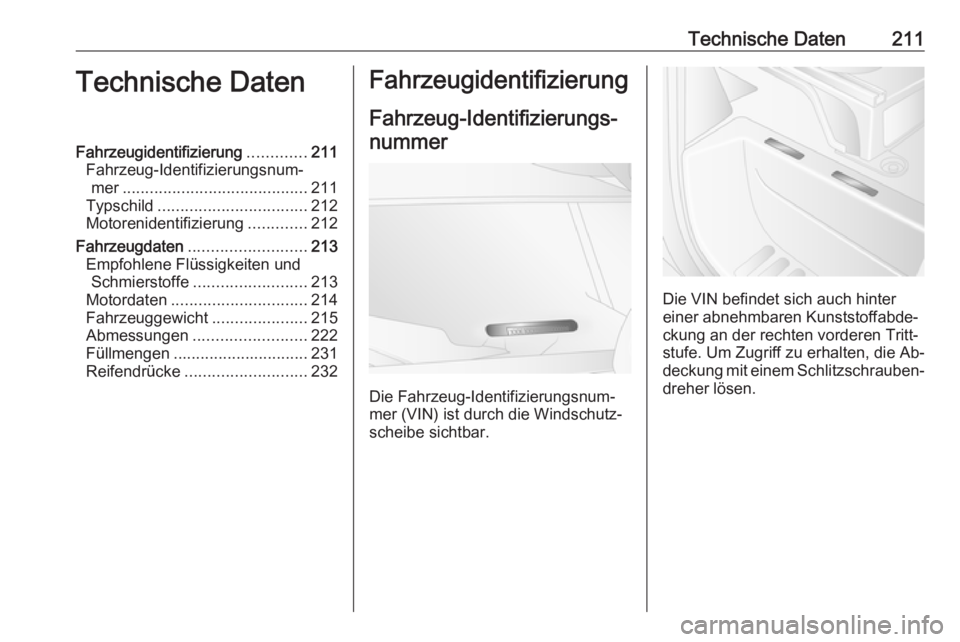 OPEL MOVANO_B 2016  Betriebsanleitung (in German) Technische Daten211Technische DatenFahrzeugidentifizierung.............211
Fahrzeug-Identifizierungsnum‐ mer ......................................... 211
Typschild .................................