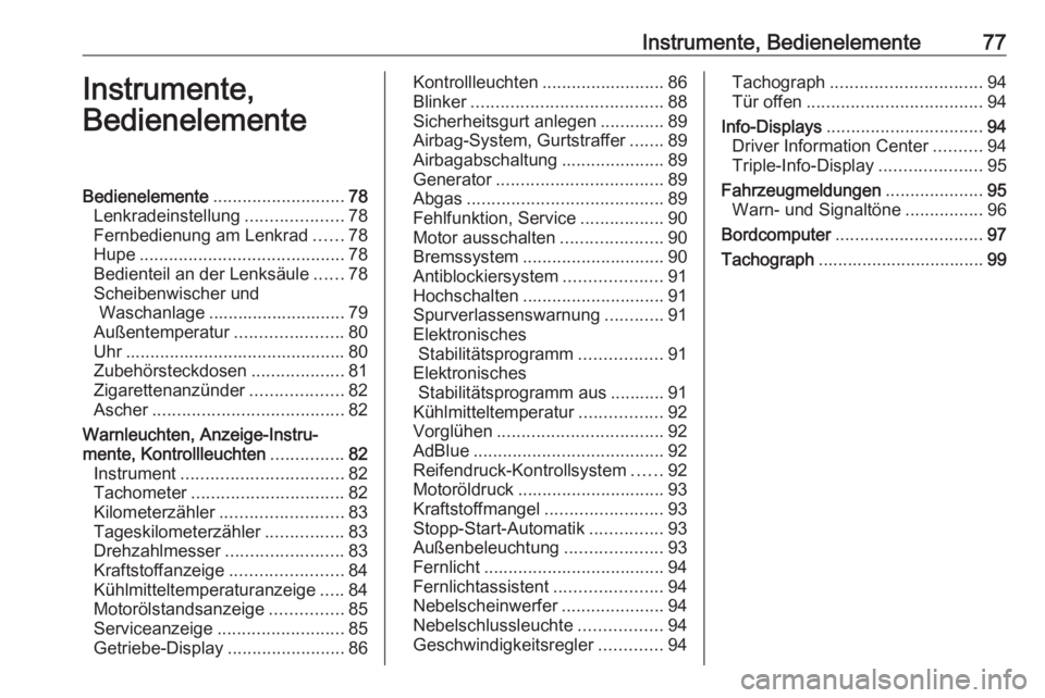 OPEL MOVANO_B 2016  Betriebsanleitung (in German) Instrumente, Bedienelemente77Instrumente,
BedienelementeBedienelemente ........................... 78
Lenkradeinstellung ....................78
Fernbedienung am Lenkrad ......78
Hupe .................