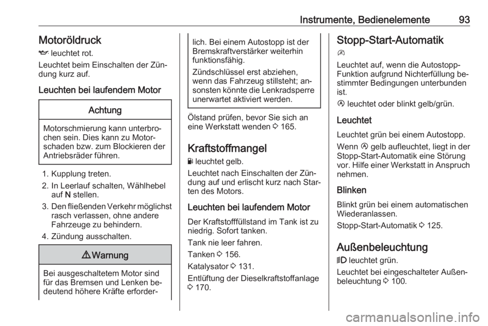 OPEL MOVANO_B 2016  Betriebsanleitung (in German) Instrumente, Bedienelemente93MotoröldruckI  leuchtet rot.
Leuchtet beim Einschalten der Zün‐
dung kurz auf.
Leuchten bei laufendem MotorAchtung
Motorschmierung kann unterbro‐
chen sein. Dies kan