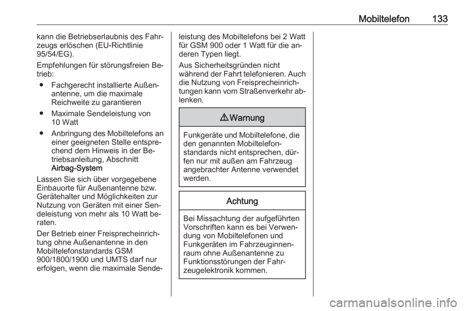 OPEL VIVARO B 2016.5  Infotainment-Handbuch (in German) Mobiltelefon133kann die Betriebserlaubnis des Fahr‐
zeugs erlöschen (EU-Richtlinie
95/54/EG).
Empfehlungen für störungsfreien Be‐
trieb:
● Fachgerecht installierte Außen‐ antenne, um die m