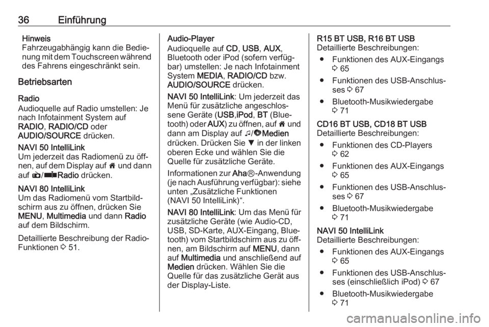 OPEL VIVARO B 2016.5  Infotainment-Handbuch (in German) 36EinführungHinweis
Fahrzeugabhängig kann die Bedie‐
nung mit dem Touchscreen während
des Fahrens eingeschränkt sein.
Betriebsarten
Radio
Audioquelle auf Radio umstellen: Je
nach Infotainment Sy