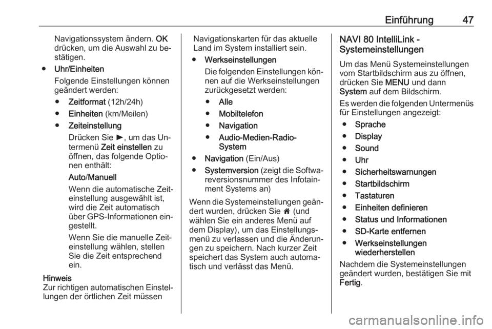 OPEL VIVARO B 2016.5  Infotainment-Handbuch (in German) Einführung47Navigationssystem ändern. OK
drücken, um die Auswahl zu be‐
stätigen.
● Uhr/Einheiten
Folgende Einstellungen können
geändert werden:
● Zeitformat  (12h/24h)
● Einheiten  (km/
