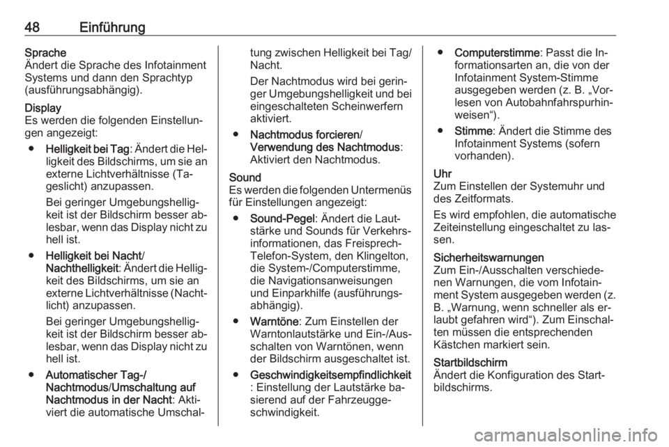 OPEL VIVARO B 2016.5  Infotainment-Handbuch (in German) 48EinführungSprache
Ändert die Sprache des Infotainment
Systems und dann den Sprachtyp
(ausführungsabhängig).Display
Es werden die folgenden Einstellun‐
gen angezeigt:
● Helligkeit bei Tag : �