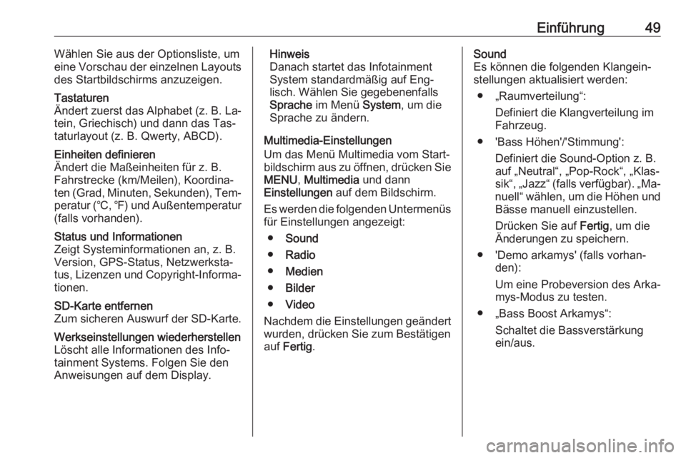 OPEL VIVARO B 2016.5  Infotainment-Handbuch (in German) Einführung49Wählen Sie aus der Optionsliste, um
eine Vorschau der einzelnen Layouts
des Startbildschirms anzuzeigen.Tastaturen
Ändert zuerst das Alphabet (z. B. La‐ tein, Griechisch) und dann das