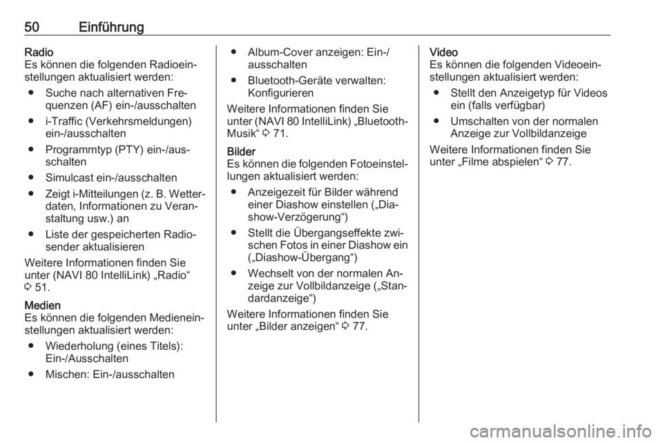 OPEL VIVARO B 2016.5  Infotainment-Handbuch (in German) 50EinführungRadio
Es können die folgenden Radioein‐ stellungen aktualisiert werden:
● Suche nach alternativen Fre‐ quenzen (AF) ein-/ausschalten
● i-Traffic (Verkehrsmeldungen) ein-/ausschal