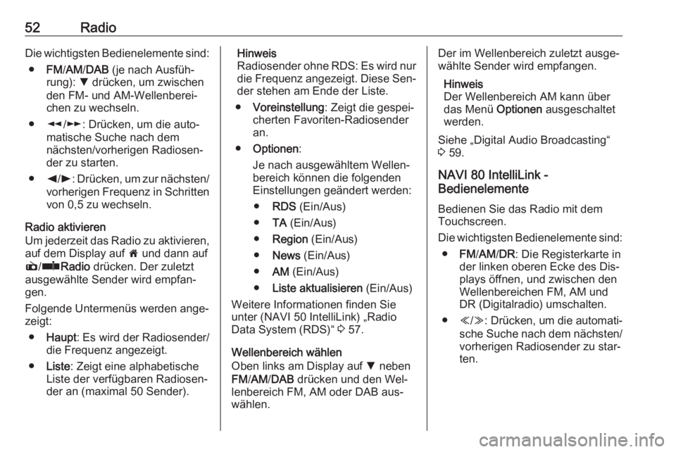 OPEL VIVARO B 2016.5  Infotainment-Handbuch (in German) 52RadioDie wichtigsten Bedienelemente sind:● FM/AM /DAB  (je nach Ausfüh‐
rung):  S drücken, um zwischen
den FM- und AM-Wellenberei‐
chen zu wechseln.
● l/m : Drücken, um die auto‐
matisc