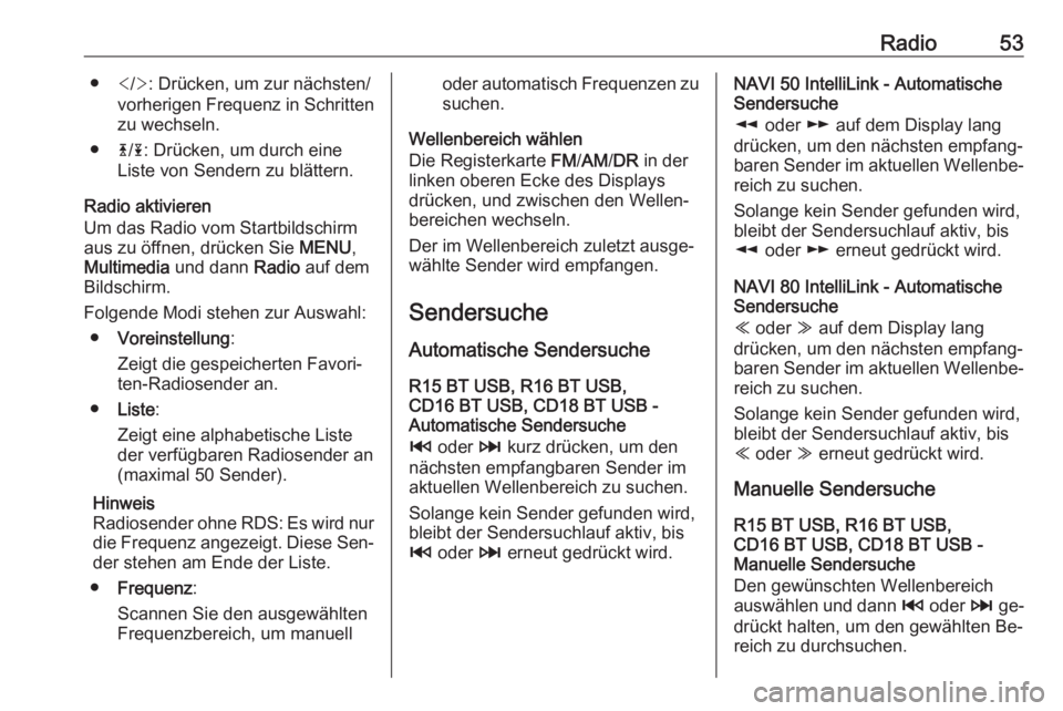 OPEL VIVARO B 2016.5  Infotainment-Handbuch (in German) Radio53●</> : Drücken, um zur nächsten/
vorherigen Frequenz in Schritten zu wechseln.
● 4/1 : Drücken, um durch eine
Liste von Sendern zu blättern.
Radio aktivieren
Um das Radio vom Startbilds