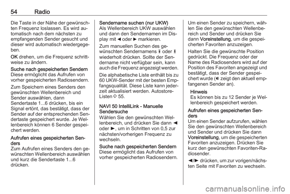 OPEL VIVARO B 2016.5  Infotainment-Handbuch (in German) 54RadioDie Taste in der Nähe der gewünsch‐
ten Frequenz loslassen. Es wird au‐
tomatisch nach dem nächsten zu
empfangenden Sender gesucht und
dieser wird automatisch wiedergege‐
ben.
OK  dreh