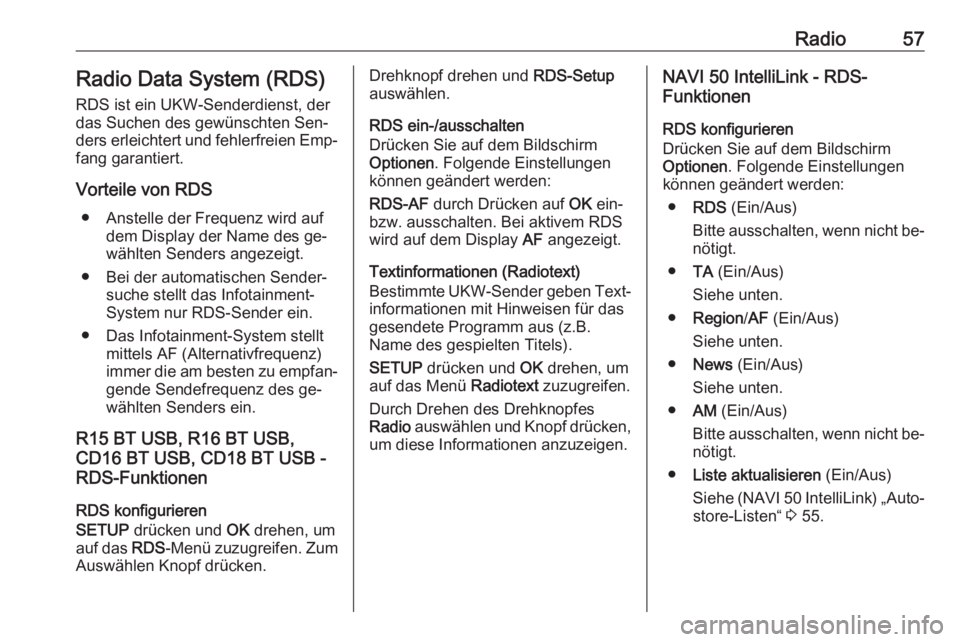 OPEL VIVARO B 2016.5  Infotainment-Handbuch (in German) Radio57Radio Data System (RDS)
RDS ist ein UKW-Senderdienst, der das Suchen des gewünschten Sen‐
ders erleichtert und fehlerfreien Emp‐ fang garantiert.
Vorteile von RDS ● Anstelle der Frequenz