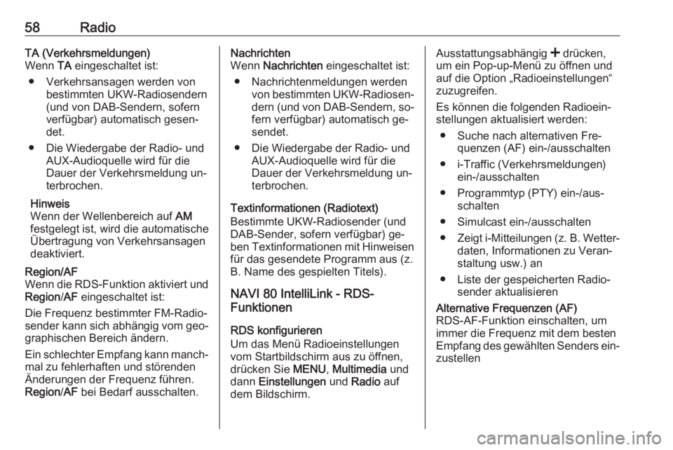 OPEL VIVARO B 2016.5  Infotainment-Handbuch (in German) 58RadioTA (Verkehrsmeldungen)
Wenn  TA eingeschaltet ist:
● Verkehrsansagen werden von bestimmten UKW-Radiosendern
(und von DAB-Sendern, sofern verfügbar) automatisch gesen‐det.
● Die Wiedergab