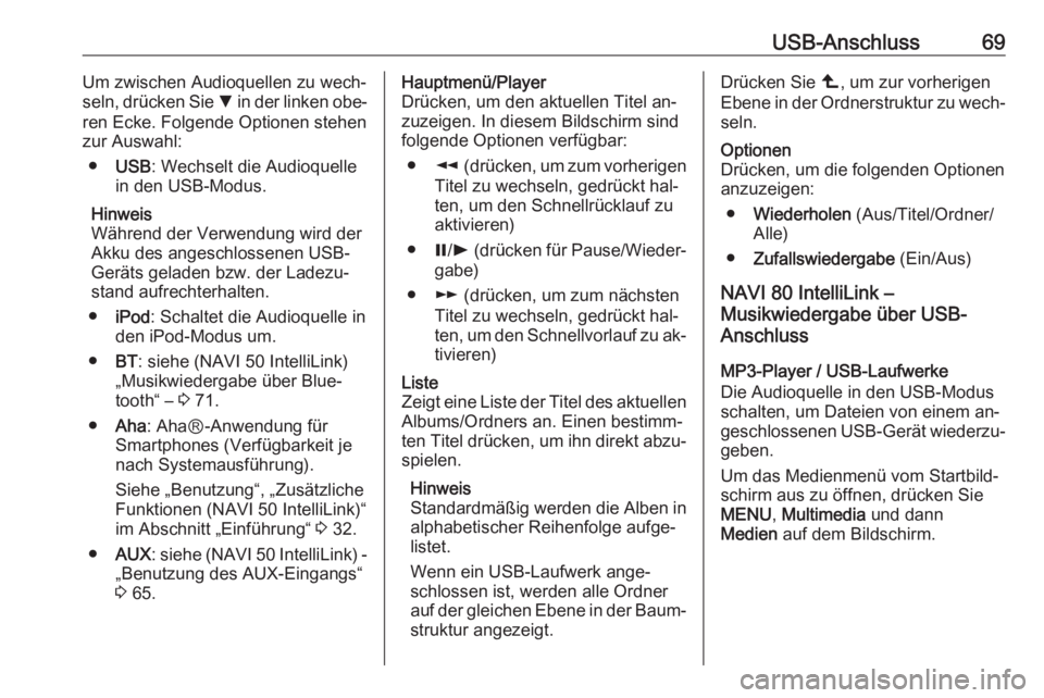 OPEL VIVARO B 2016.5  Infotainment-Handbuch (in German) USB-Anschluss69Um zwischen Audioquellen zu wech‐
seln, drücken Sie  S in der linken obe‐
ren Ecke. Folgende Optionen stehen
zur Auswahl:
● USB : Wechselt die Audioquelle
in den USB-Modus.
Hinwe