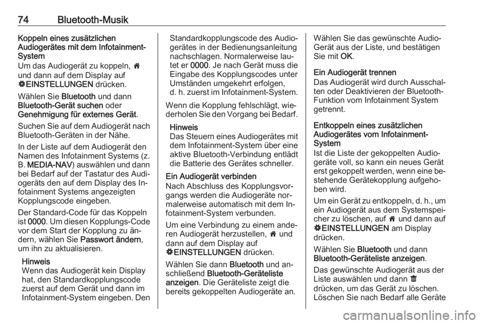 OPEL VIVARO B 2016.5  Infotainment-Handbuch (in German) 74Bluetooth-MusikKoppeln eines zusätzlichen
Audiogerätes mit dem Infotainment-
System
Um das Audiogerät zu koppeln,  7
und dann auf dem Display auf
ÿ EINSTELLUNGEN  drücken.
Wählen Sie  Bluetoot