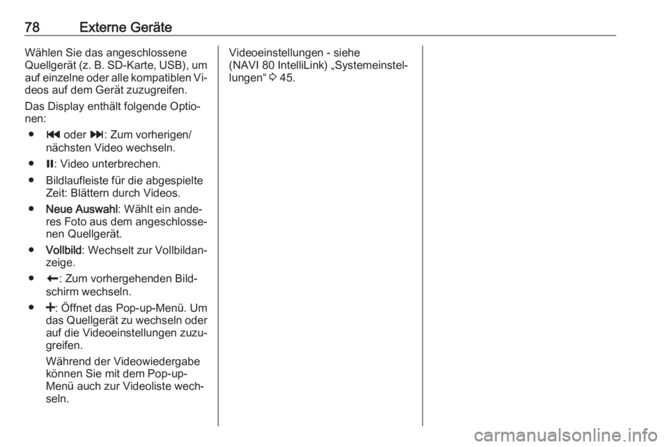OPEL VIVARO B 2016.5  Infotainment-Handbuch (in German) 78Externe GeräteWählen Sie das angeschlossene
Quellgerät (z. B. SD-Karte, USB), um auf einzelne oder alle kompatiblen Vi‐ deos auf dem Gerät zuzugreifen.
Das Display enthält folgende Optio‐ n