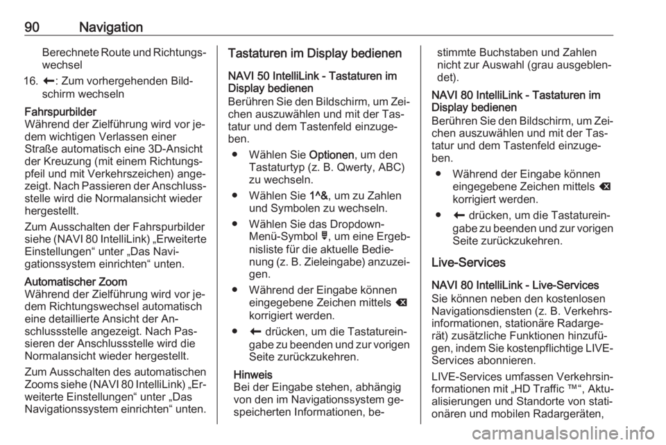 OPEL VIVARO B 2016.5  Infotainment-Handbuch (in German) 90NavigationBerechnete Route und Richtungs‐wechsel
16. r: Zum vorhergehenden Bild‐
schirm wechselnFahrspurbilder
Während der Zielführung wird vor je‐
dem wichtigen Verlassen einer
Straße auto