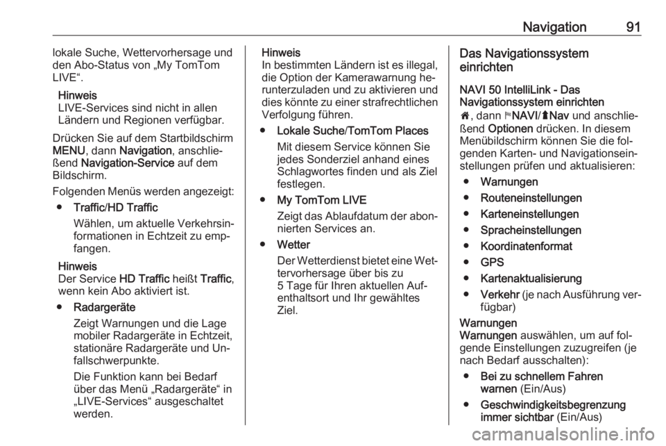 OPEL VIVARO B 2016.5  Infotainment-Handbuch (in German) Navigation91lokale Suche, Wettervorhersage und
den Abo-Status von „My TomTom
LIVE“.
Hinweis
LIVE-Services sind nicht in allen
Ländern und Regionen verfügbar.
Drücken Sie auf dem Startbildschirm