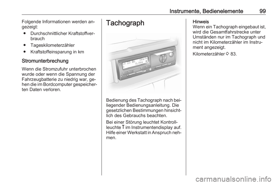OPEL MOVANO_B 2016.5  Betriebsanleitung (in German) Instrumente, Bedienelemente99Folgende Informationen werden an‐
gezeigt:
● Durchschnittlicher Kraftstoffver‐ brauch
● Tageskilometerzähler
● Kraftstoffeinsparung in km
Stromunterbrechung
Wen