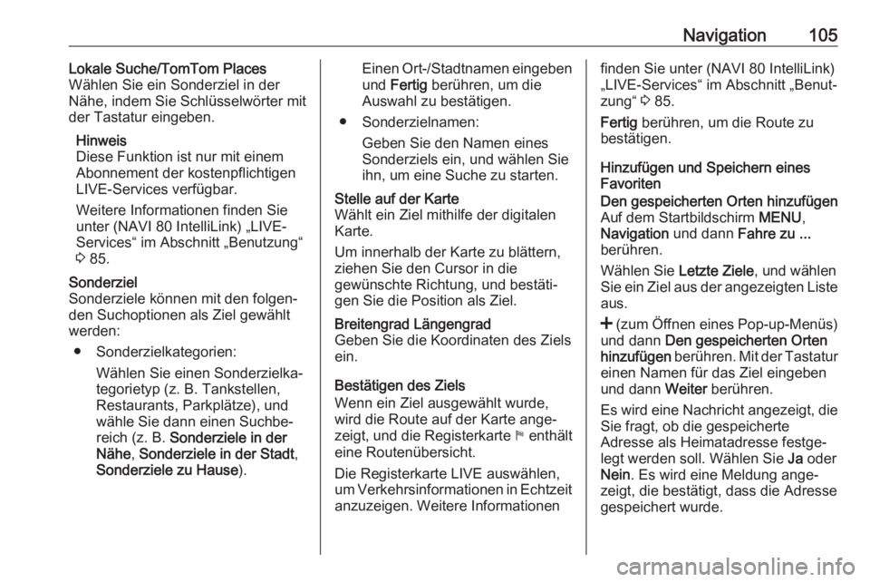OPEL VIVARO B 2017.5  Infotainment-Handbuch (in German) Navigation105Lokale Suche/TomTom Places
Wählen Sie ein Sonderziel in der
Nähe, indem Sie Schlüsselwörter mit
der Tastatur eingeben.
Hinweis
Diese Funktion ist nur mit einem
Abonnement der kostenpf