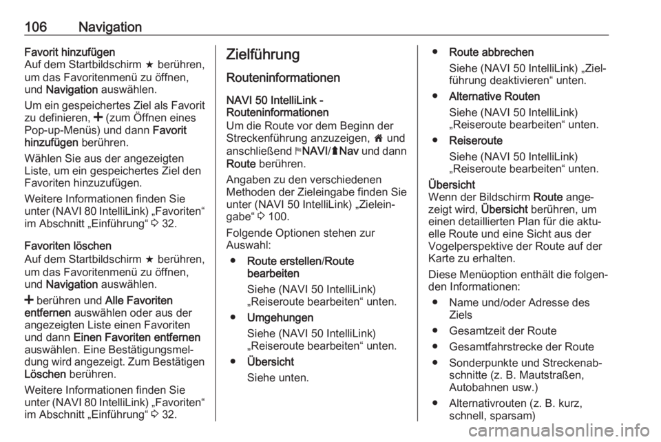 OPEL VIVARO B 2017.5  Infotainment-Handbuch (in German) 106NavigationFavorit hinzufügen
Auf dem Startbildschirm  f berühren,
um das Favoritenmenü zu öffnen,
und  Navigation  auswählen.
Um ein gespeichertes Ziel als Favorit zu definieren,  < (zum Öffn