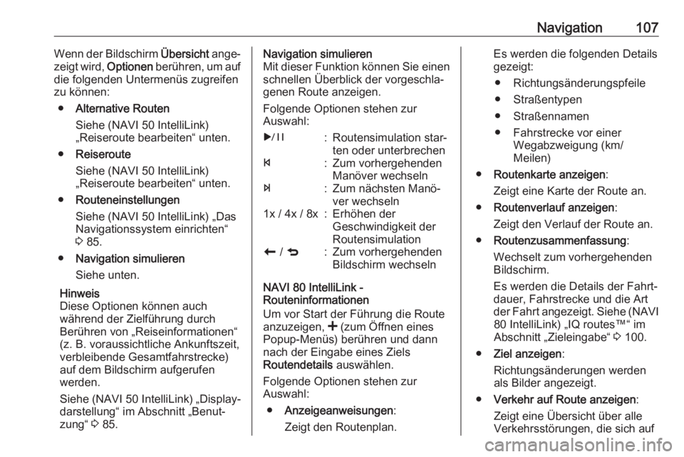 OPEL VIVARO B 2017.5  Infotainment-Handbuch (in German) Navigation107Wenn der Bildschirm Übersicht ange‐
zeigt wird,  Optionen berühren, um auf
die folgenden Untermenüs zugreifen zu können:
● Alternative Routen
Siehe (NAVI 50 IntelliLink)
„Reiser