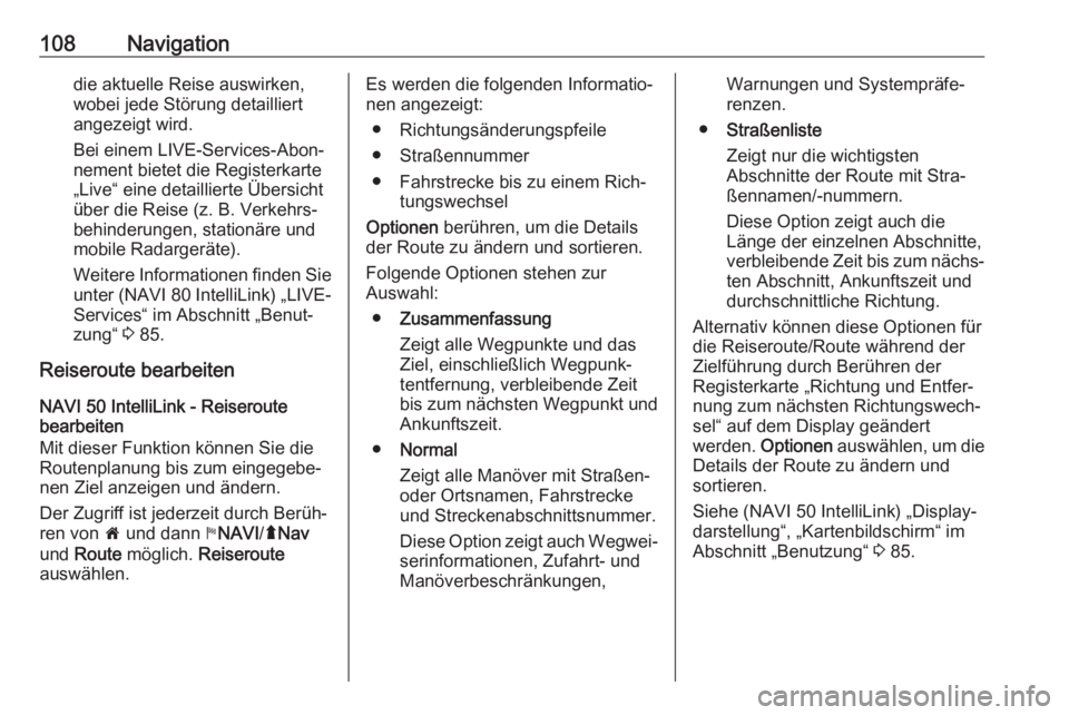 OPEL VIVARO B 2017.5  Infotainment-Handbuch (in German) 108Navigationdie aktuelle Reise auswirken,
wobei jede Störung detailliert
angezeigt wird.
Bei einem LIVE-Services-Abon‐
nement bietet die Registerkarte
„Live“ eine detaillierte Übersicht über