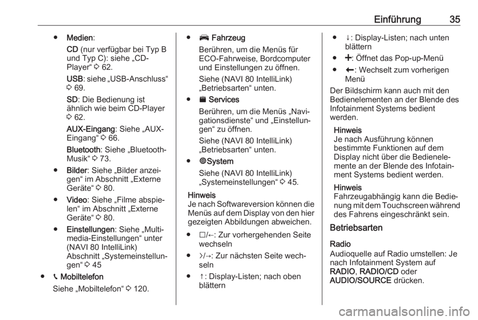 OPEL VIVARO B 2017.5  Infotainment-Handbuch (in German) Einführung35●Medien :
CD  (nur verfügbar bei Typ B
und Typ C): siehe „CD-
Player“  3 62.
USB : siehe „USB-Anschluss“
3  69.
SD : Die Bedienung ist
ähnlich wie beim CD-Player
3  62.
AUX-Ei