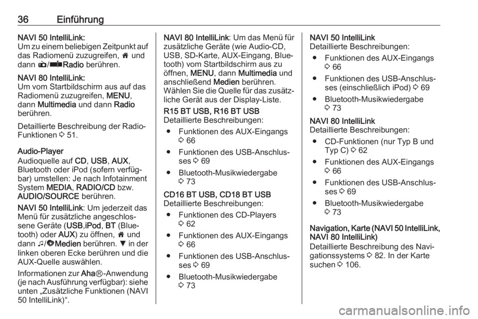OPEL VIVARO B 2017.5  Infotainment-Handbuch (in German) 36EinführungNAVI 50 IntelliLink:
Um zu einem beliebigen Zeitpunkt auf das Radiomenü zuzugreifen,  7 und
dann  è/ñ Radio  berühren.NAVI 80 IntelliLink:
Um vom Startbildschirm aus auf das
Radiomen�