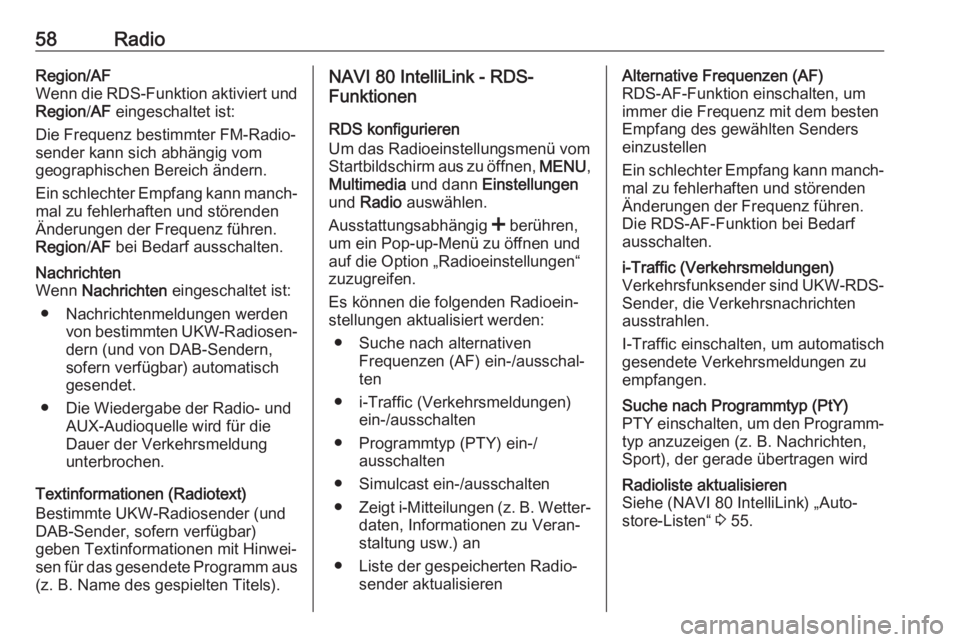 OPEL VIVARO B 2017.5  Infotainment-Handbuch (in German) 58RadioRegion/AF
Wenn die RDS-Funktion aktiviert und
Region /AF  eingeschaltet ist:
Die Frequenz bestimmter FM-Radio‐
sender kann sich abhängig vom
geographischen Bereich ändern.
Ein schlechter Em