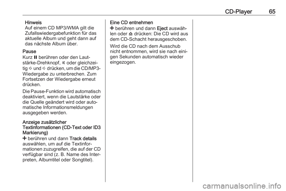 OPEL VIVARO B 2017.5  Infotainment-Handbuch (in German) CD-Player65Hinweis
Auf einem CD MP3/WMA gilt die
Zufallswiedergabefunktion für das
aktuelle Album und geht dann auf
das nächste Album über.
Pause
Kurz  = berühren oder den Laut‐
stärke-Drehknop