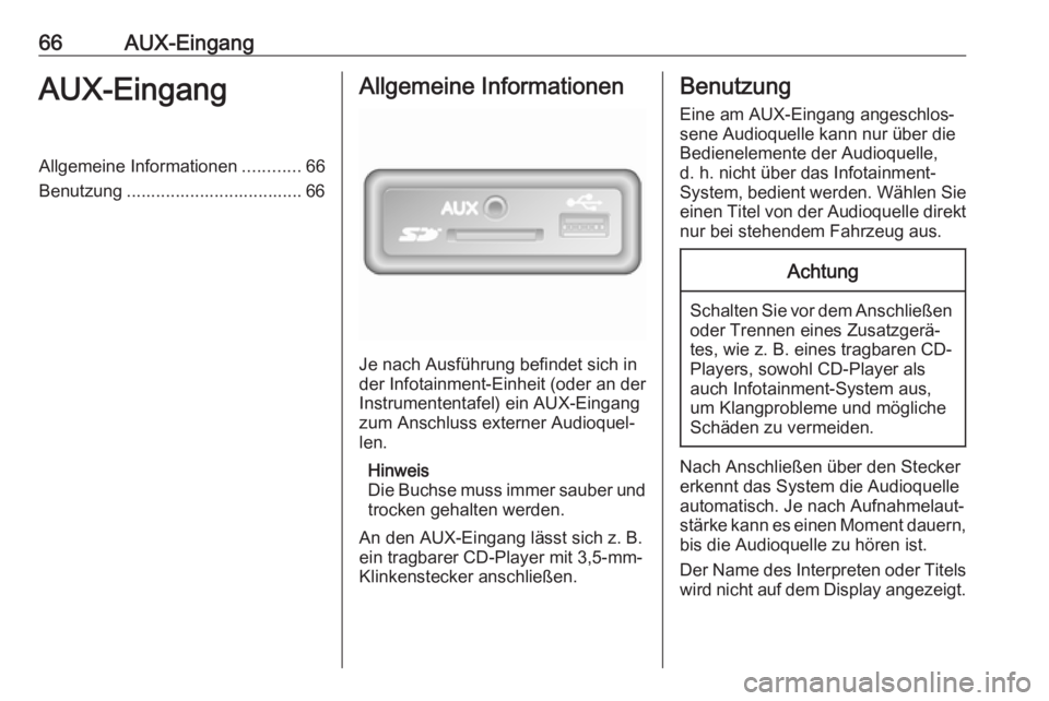 OPEL VIVARO B 2017.5  Infotainment-Handbuch (in German) 66AUX-EingangAUX-EingangAllgemeine Informationen............66
Benutzung .................................... 66Allgemeine Informationen
Je nach Ausführung befindet sich in
der Infotainment-Einheit (