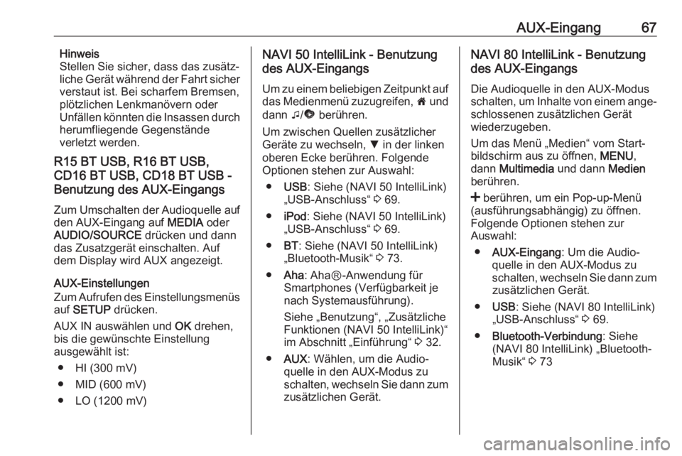 OPEL VIVARO B 2017.5  Infotainment-Handbuch (in German) AUX-Eingang67Hinweis
Stellen Sie sicher, dass das zusätz‐
liche Gerät während der Fahrt sicher
verstaut ist. Bei scharfem Bremsen,
plötzlichen Lenkmanövern oder
Unfällen könnten die Insassen 