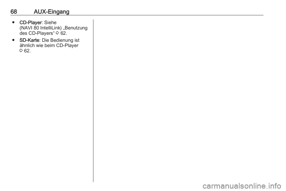 OPEL VIVARO B 2017.5  Infotainment-Handbuch (in German) 68AUX-Eingang●CD-Player : Siehe
(NAVI 80 IntelliLink) „Benutzung
des CD-Players“  3 62.
● SD-Karte : Die Bedienung ist
ähnlich wie beim CD-Player
3  62. 