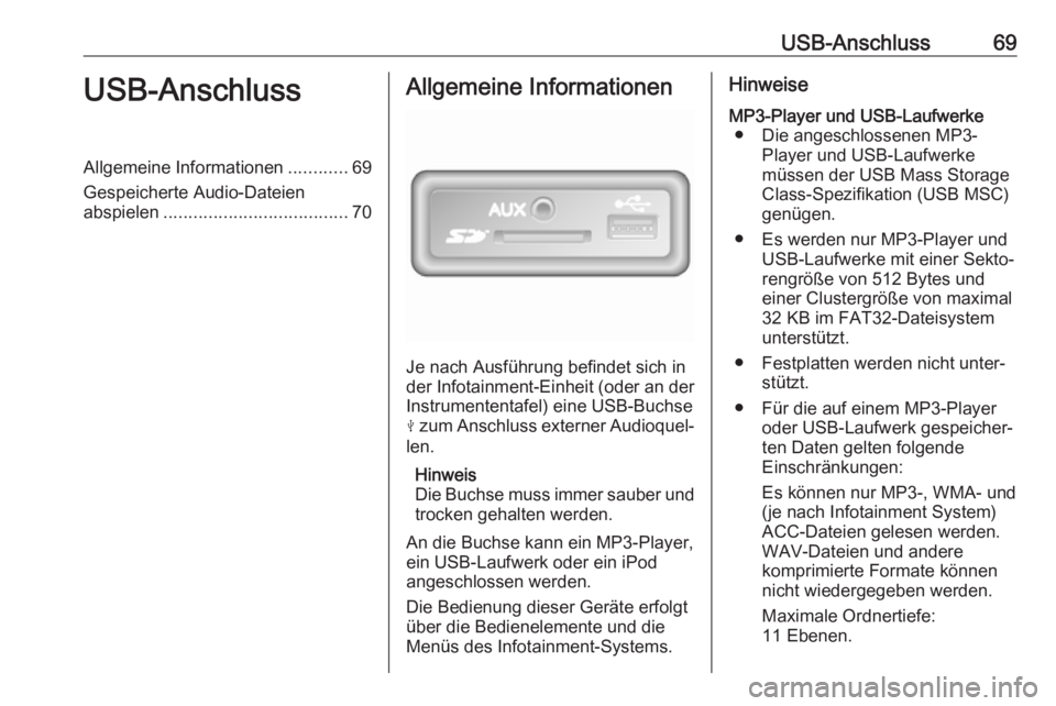 OPEL VIVARO B 2017.5  Infotainment-Handbuch (in German) USB-Anschluss69USB-AnschlussAllgemeine Informationen............69
Gespeicherte Audio-Dateien abspielen ..................................... 70Allgemeine Informationen
Je nach Ausführung befindet si