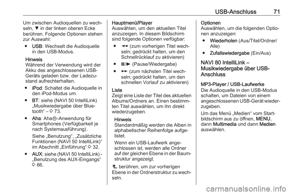 OPEL VIVARO B 2017.5  Infotainment-Handbuch (in German) USB-Anschluss71Um zwischen Audioquellen zu wech‐
seln,  S in der linken oberen Ecke
berühren. Folgende Optionen stehen zur Auswahl:
● USB : Wechselt die Audioquelle
in den USB-Modus.
Hinweis
Wäh
