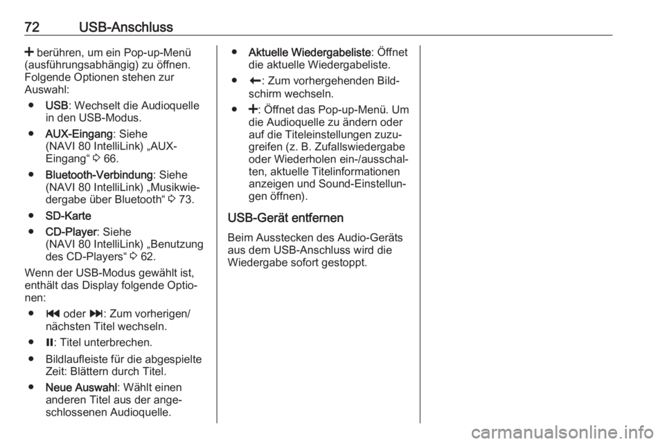 OPEL VIVARO B 2017.5  Infotainment-Handbuch (in German) 72USB-Anschluss< berühren, um ein Pop-up-Menü
(ausführungsabhängig) zu öffnen.
Folgende Optionen stehen zur
Auswahl:
● USB : Wechselt die Audioquelle
in den USB-Modus.
● AUX-Eingang : Siehe
(