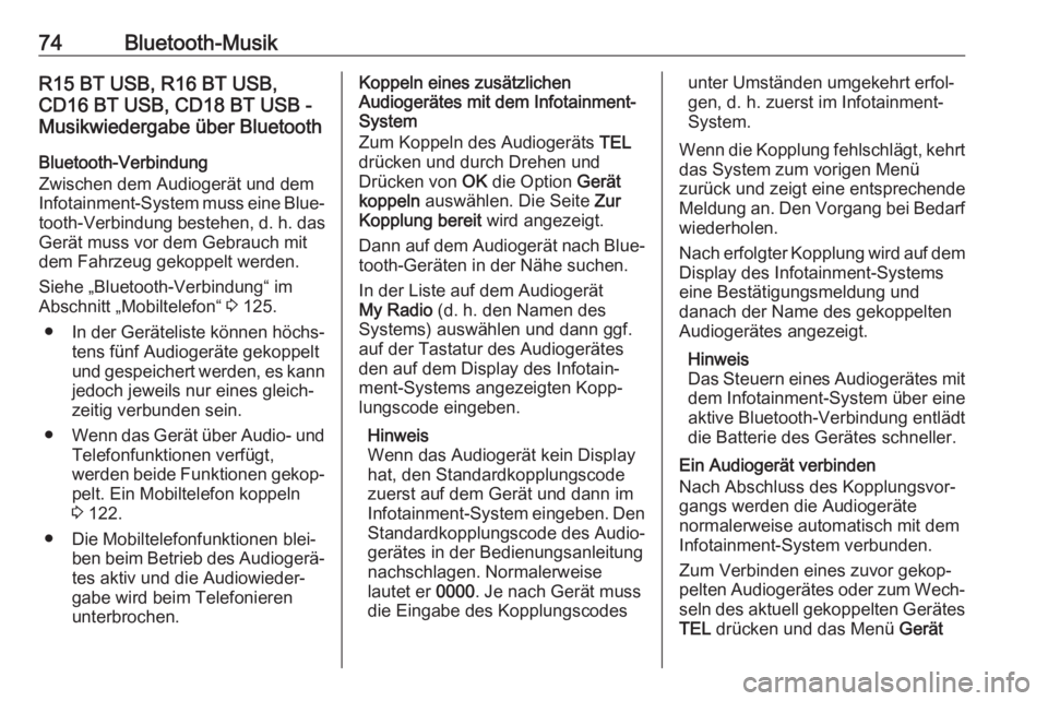 OPEL VIVARO B 2017.5  Infotainment-Handbuch (in German) 74Bluetooth-MusikR15 BT USB, R16 BT USB,
CD16 BT USB, CD18 BT USB -
Musikwiedergabe über Bluetooth
Bluetooth-Verbindung
Zwischen dem Audiogerät und dem
Infotainment-System muss eine Blue‐
tooth-Ve