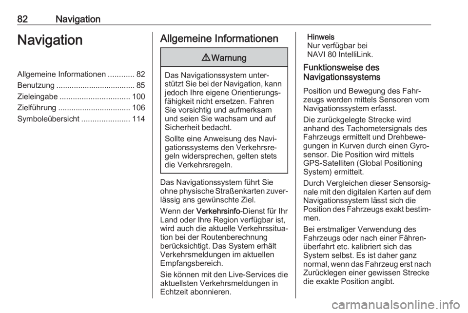 OPEL VIVARO B 2017.5  Infotainment-Handbuch (in German) 82NavigationNavigationAllgemeine Informationen............82
Benutzung .................................... 85
Zieleingabe ................................ 100
Zielführung ...........................