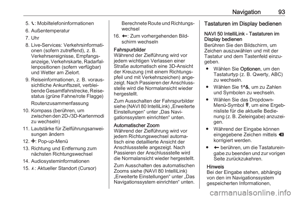 OPEL VIVARO B 2017.5  Infotainment-Handbuch (in German) Navigation935.g: Mobiltelefoninformationen
6. Außentemperatur
7. Uhr
8. Live-Services: Verkehrsinformati‐ onen (sofern zutreffend), z. B.
Verkehrsereignisse, Empfangs‐
anzeige, Verkehrskarte, Rad
