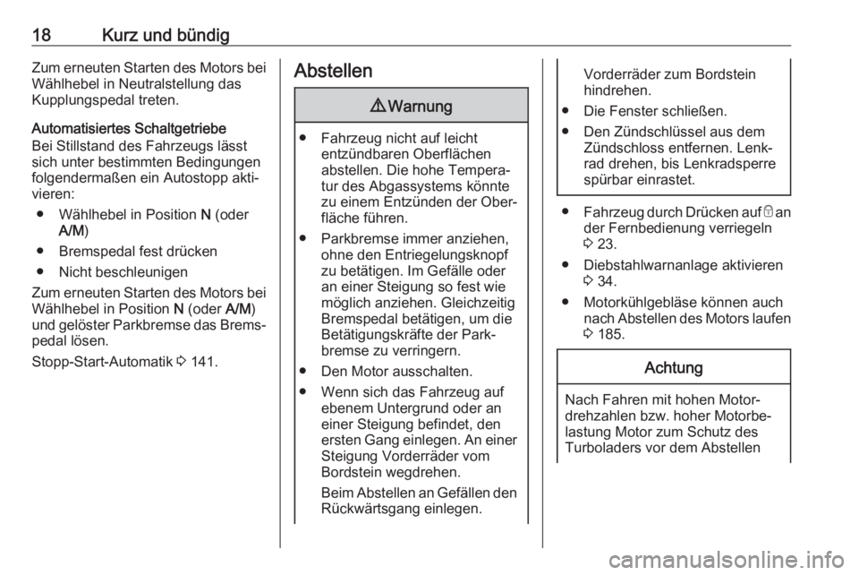 OPEL MOVANO_B 2017.5  Betriebsanleitung (in German) 18Kurz und bündigZum erneuten Starten des Motors bei
Wählhebel in Neutralstellung das
Kupplungspedal treten.
Automatisiertes Schaltgetriebe
Bei Stillstand des Fahrzeugs lässt
sich unter bestimmten 