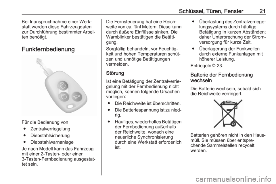OPEL MOVANO_B 2017.5  Betriebsanleitung (in German) Schlüssel, Türen, Fenster21Bei Inanspruchnahme einer Werk‐
statt werden diese Fahrzeugdaten
zur Durchführung bestimmter Arbei‐
ten benötigt.
Funkfernbedienung
Für die Bedienung von ● Zentra