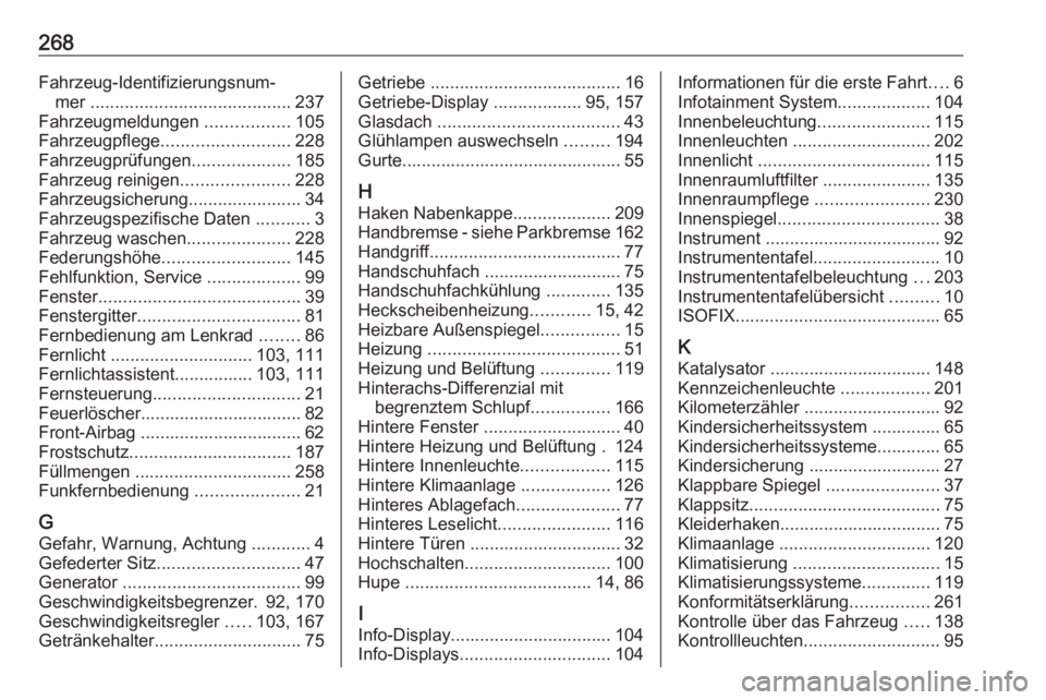 OPEL MOVANO_B 2017.5  Betriebsanleitung (in German) 268Fahrzeug-Identifizierungsnum‐mer  ......................................... 237
Fahrzeugmeldungen  .................105
Fahrzeugpflege .......................... 228
Fahrzeugprüfungen ..........