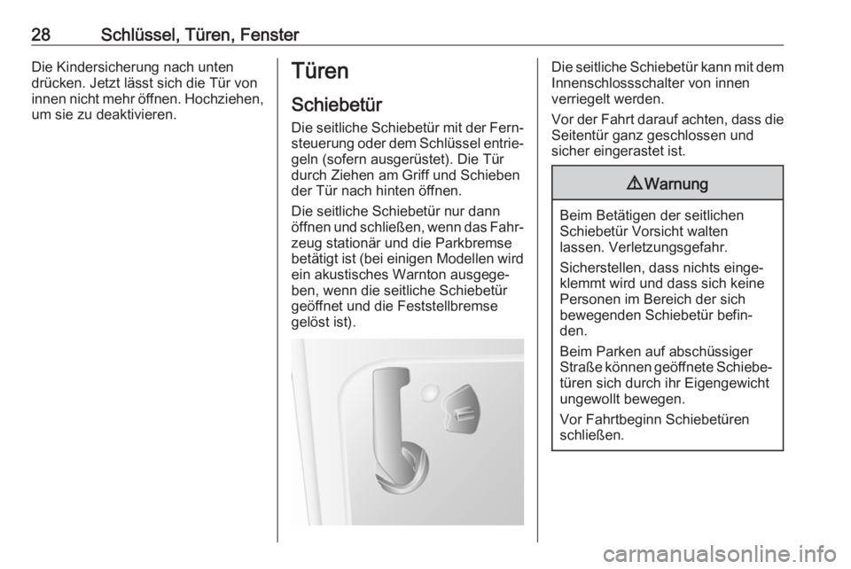 OPEL MOVANO_B 2017.5  Betriebsanleitung (in German) 28Schlüssel, Türen, FensterDie Kindersicherung nach unten
drücken. Jetzt lässt sich die Tür von
innen nicht mehr öffnen. Hochziehen,
um sie zu deaktivieren.Türen
SchiebetürDie seitliche Schieb
