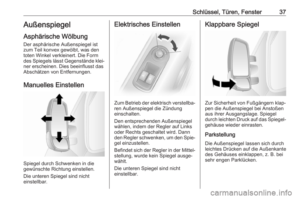 OPEL MOVANO_B 2017.5  Betriebsanleitung (in German) Schlüssel, Türen, Fenster37Außenspiegel
Asphärische Wölbung
Der asphärische Außenspiegel ist
zum Teil konvex gewölbt, was den
toten Winkel verkleinert. Die Form
des Spiegels lässt Gegenständ