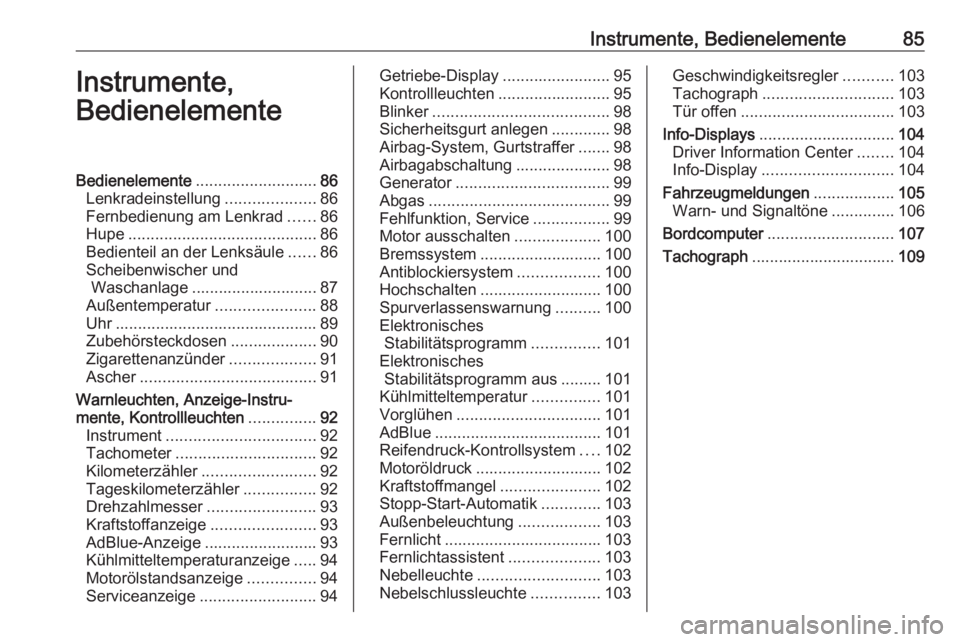 OPEL MOVANO_B 2017.5 Betriebsanleitung (in German) Instrumente, Bedienelemente85Instrumente,
BedienelementeBedienelemente ........................... 86
Lenkradeinstellung ....................86
Fernbedienung am Lenkrad ......86
Hupe ................. OPEL MOVANO_B 2017.5 Betriebsanleitung (in German) Instrumente, Bedienelemente85Instrumente,
BedienelementeBedienelemente ........................... 86
Lenkradeinstellung ....................86
Fernbedienung am Lenkrad ......86
Hupe .................