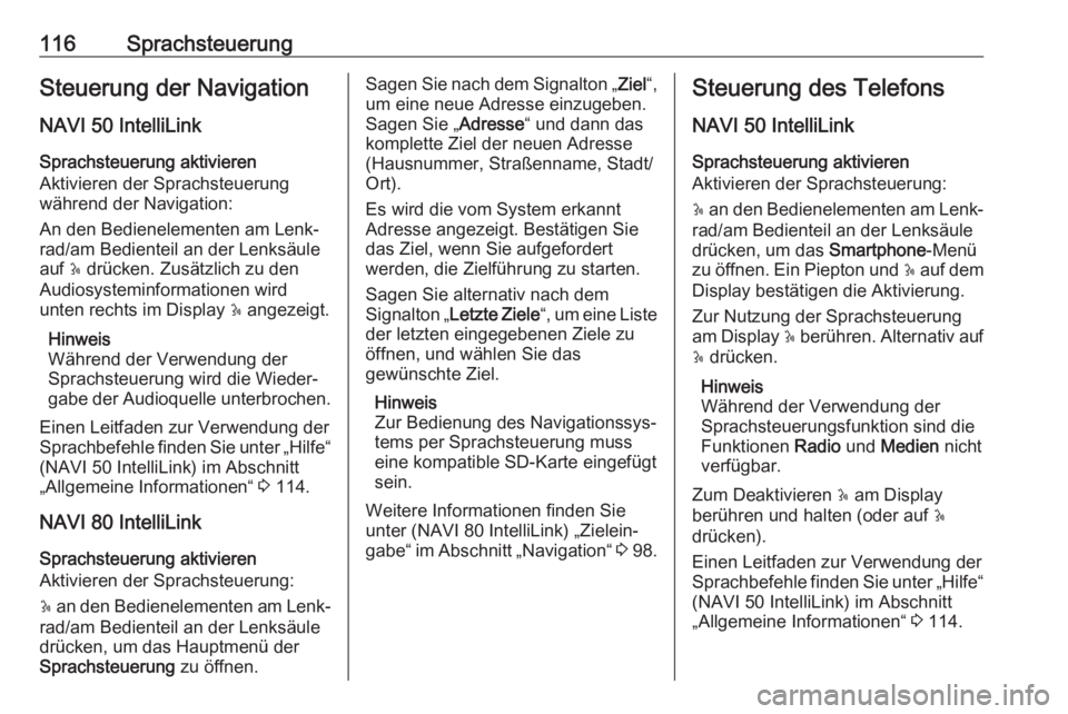 OPEL MOVANO_B 2018  Infotainment-Handbuch (in German) 116SprachsteuerungSteuerung der Navigation
NAVI 50 IntelliLink
Sprachsteuerung aktivieren
Aktivieren der Sprachsteuerung
während der Navigation:
An den Bedienelementen am Lenk‐
rad/am Bedienteil an