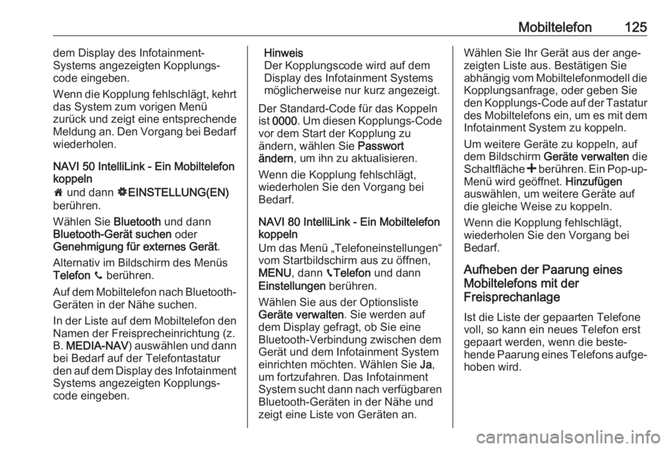 OPEL MOVANO_B 2018  Infotainment-Handbuch (in German) Mobiltelefon125dem Display des Infotainment-
Systems angezeigten Kopplungs‐
code eingeben.
Wenn die Kopplung fehlschlägt, kehrt
das System zum vorigen Menü
zurück und zeigt eine entsprechende
Mel