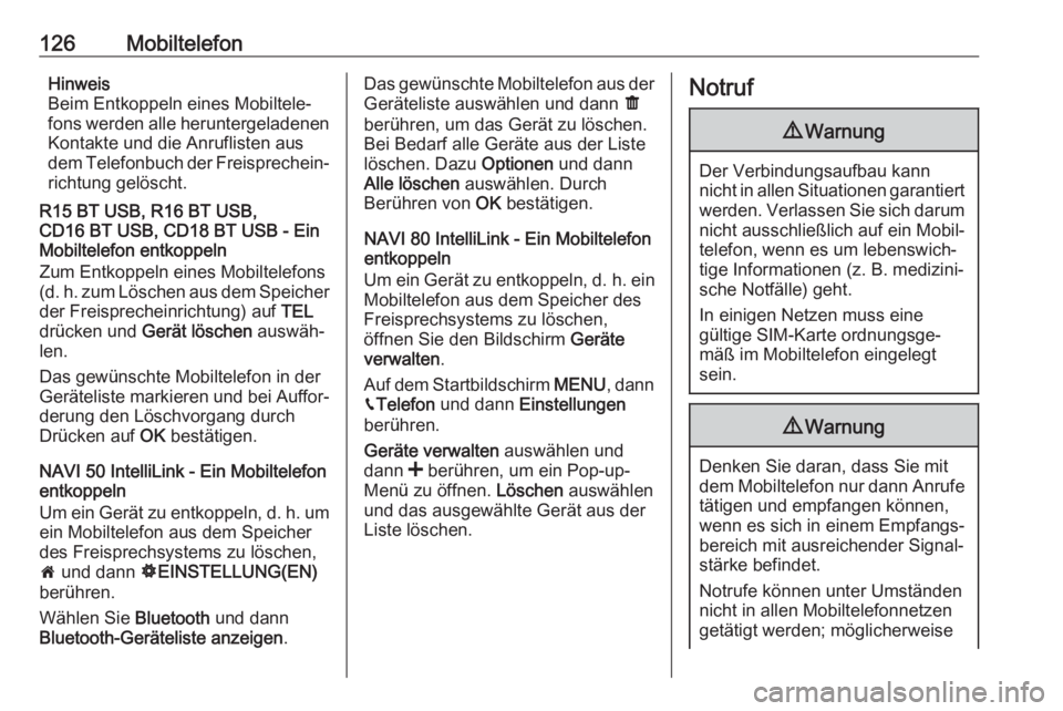 OPEL MOVANO_B 2018  Infotainment-Handbuch (in German) 126MobiltelefonHinweis
Beim Entkoppeln eines Mobiltele‐
fons werden alle heruntergeladenen
Kontakte und die Anruflisten aus
dem Telefonbuch der Freisprechein‐
richtung gelöscht.
R15 BT USB, R16 B