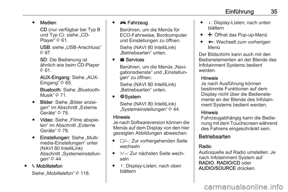 OPEL MOVANO_B 2018  Infotainment-Handbuch (in German) Einführung35●Medien :
CD  (nur verfügbar bei Typ B
und Typ C): siehe „CD-
Player“  3 61.
USB : siehe „USB-Anschluss“
3  67.
SD : Die Bedienung ist
ähnlich wie beim CD-Player
3  61.
AUX-Ei