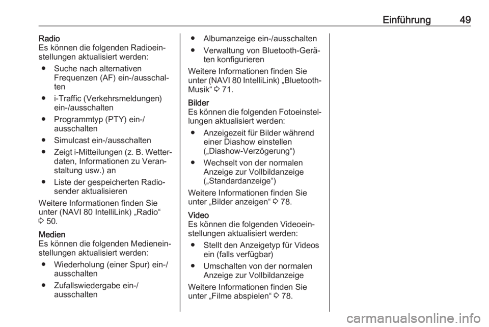 OPEL MOVANO_B 2018  Infotainment-Handbuch (in German) Einführung49Radio
Es können die folgenden Radioein‐
stellungen aktualisiert werden:
● Suche nach alternativen Frequenzen (AF) ein-/ausschal‐ten
● i-Traffic (Verkehrsmeldungen) ein-/ausschalt