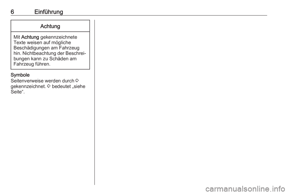 OPEL VIVARO B 2018  Infotainment-Handbuch (in German) 6EinführungAchtung
Mit Achtung  gekennzeichnete
Texte weisen auf mögliche
Beschädigungen am Fahrzeug
hin. Nichtbeachtung der Beschrei‐ bungen kann zu Schäden am
Fahrzeug führen.
Symbole
Seitenv
