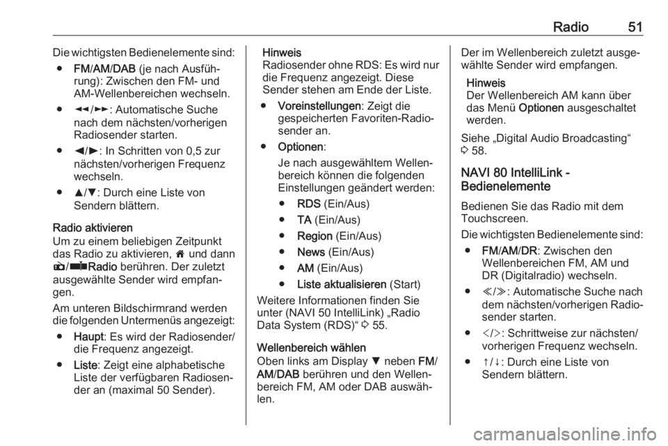 OPEL MOVANO_B 2018  Infotainment-Handbuch (in German) Radio51Die wichtigsten Bedienelemente sind:● FM/AM /DAB  (je nach Ausfüh‐
rung): Zwischen den FM- und
AM-Wellenbereichen wechseln.
● l/m : Automatische Suche
nach dem nächsten/vorherigen Radio